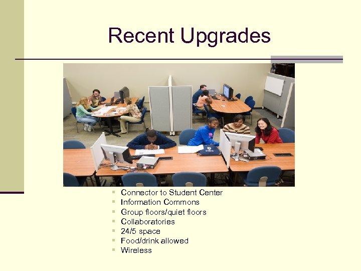 Recent Upgrades § § § § Connector to Student Center Information Commons Group floors/quiet