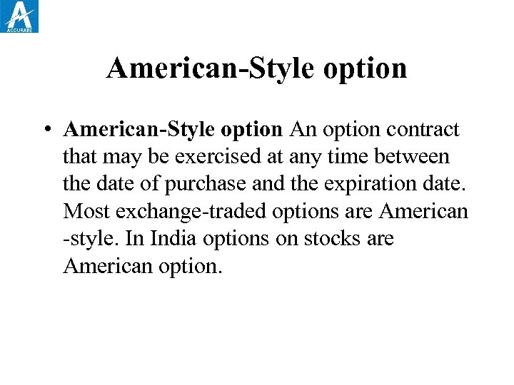 American-Style option • American-Style option An option contract that may be exercised at any