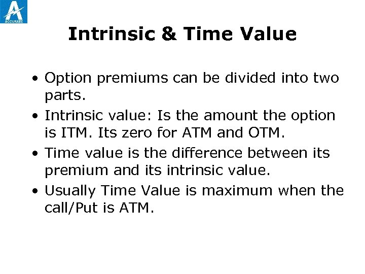 Intrinsic & Time Value • Option premiums can be divided into two parts. •