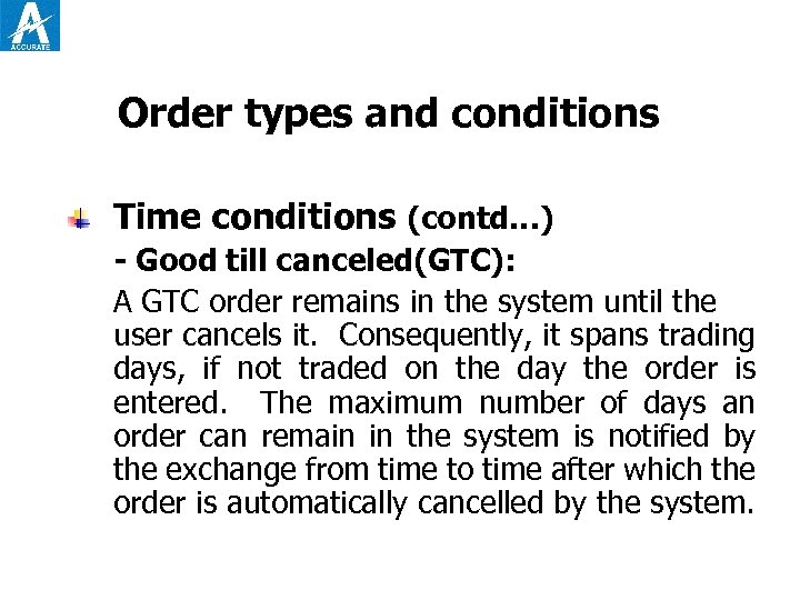 Order types and conditions Time conditions (contd…) - Good till canceled(GTC): A GTC order