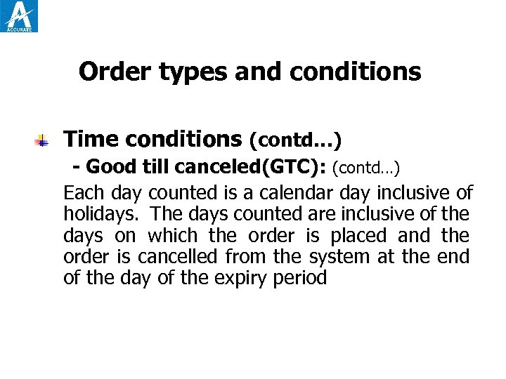 Order types and conditions Time conditions (contd…) - Good till canceled(GTC): (contd…) Each day