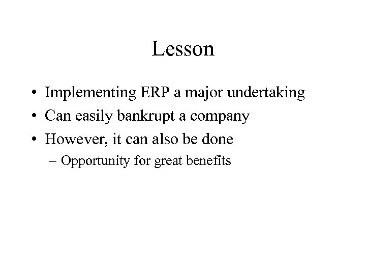 Lesson • Implementing ERP a major undertaking • Can easily bankrupt a company •