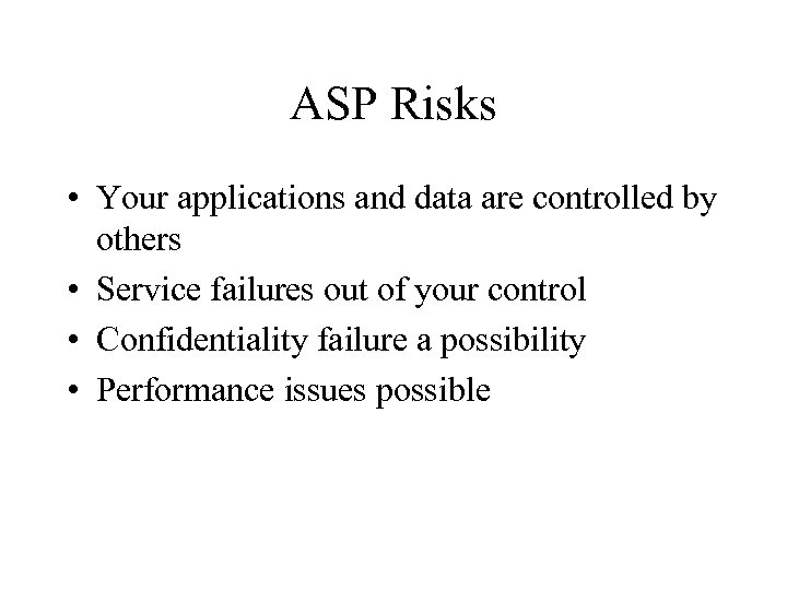 ASP Risks • Your applications and data are controlled by others • Service failures