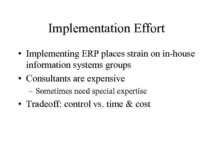 Implementation Effort • Implementing ERP places strain on in-house information systems groups • Consultants