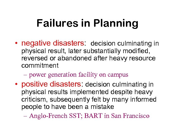 Failures in Planning • negative disasters: decision culminating in physical result, later substantially modified,