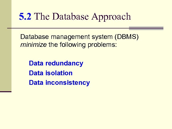 5. 2 The Database Approach Database management system (DBMS) minimize the following problems: Data