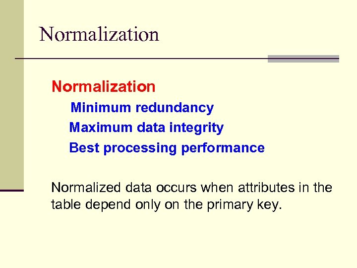 Normalization Minimum redundancy Maximum data integrity Best processing performance Normalized data occurs when attributes