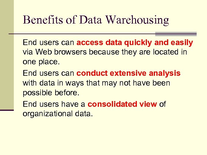 Benefits of Data Warehousing End users can access data quickly and easily via Web