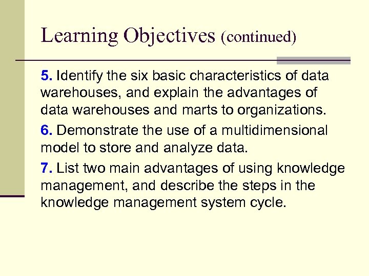 Learning Objectives (continued) 5. Identify the six basic characteristics of data warehouses, and explain