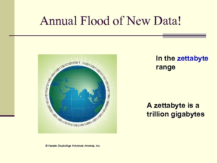 Annual Flood of New Data! In the zettabyte range A zettabyte is a trillion