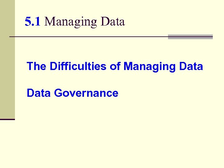5. 1 Managing Data The Difficulties of Managing Data Governance 