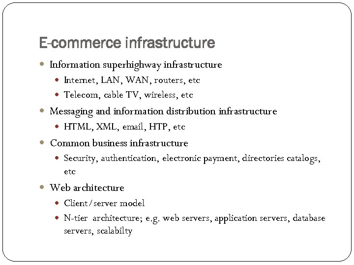 E-commerce infrastructure Information superhighway infrastructure Internet, LAN, WAN, routers, etc Telecom, cable TV, wireless,