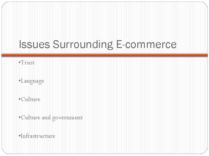 Issues Surrounding E-commerce • Trust • Language • Culture and government • Infrastructure 