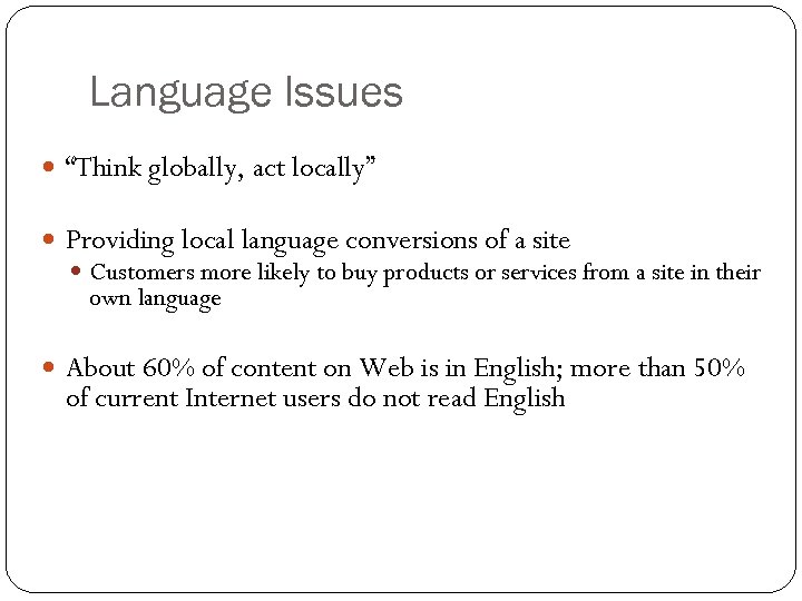 Language Issues “Think globally, act locally” Providing local language conversions of a site Customers