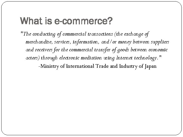 What is e-commerce? "The conducting of commercial transactions (the exchange of merchandise, services, information,