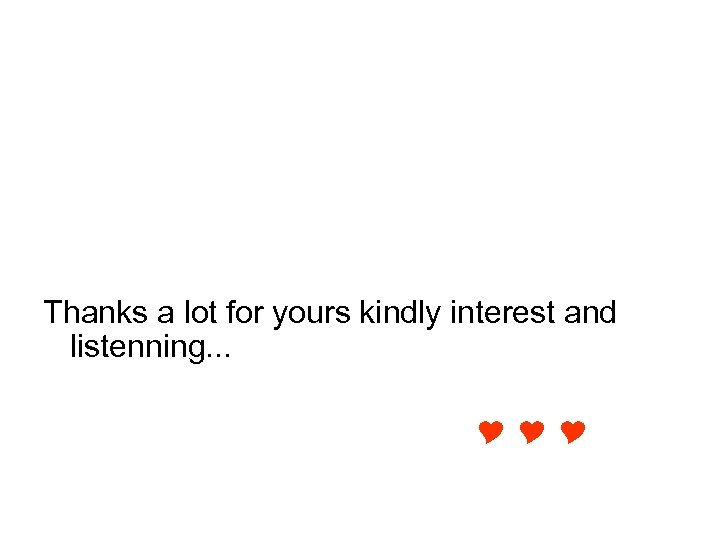 Thanks a lot for yours kindly interest and listenning. . . 