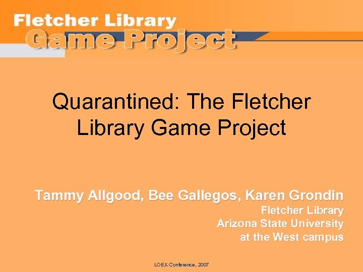 Quarantined: The Fletcher Library Game Project Tammy Allgood, Bee Gallegos, Karen Grondin Fletcher Library
