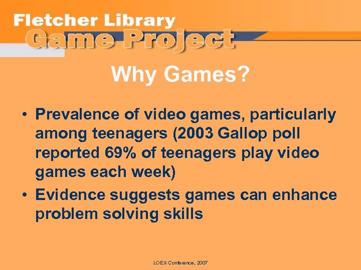 Why Games? • Prevalence of video games, particularly among teenagers (2003 Gallop poll reported
