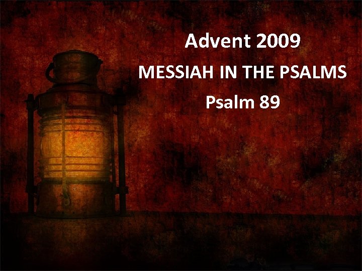  Advent 2009 MESSIAH IN THE PSALMS Psalm 89 