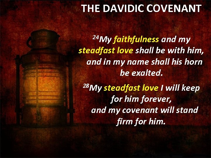THE DAVIDIC COVENANT 24 My faithfulness and my steadfast love shall be with him,