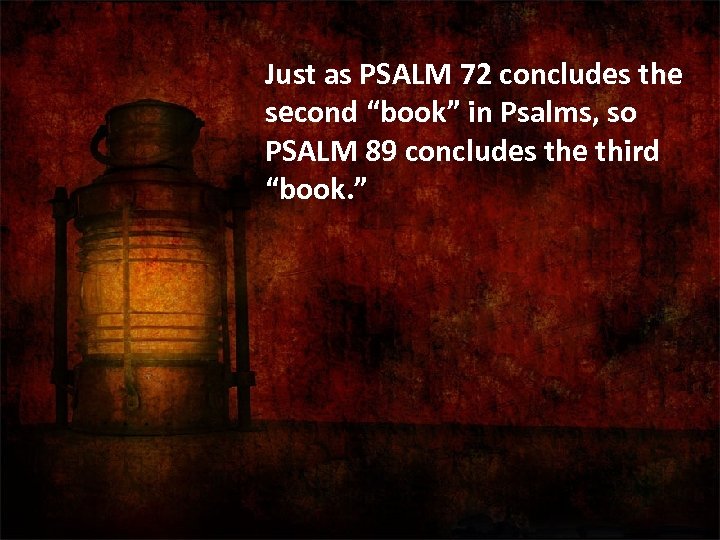  Just as PSALM 72 concludes the second “book” in Psalms, so PSALM 89