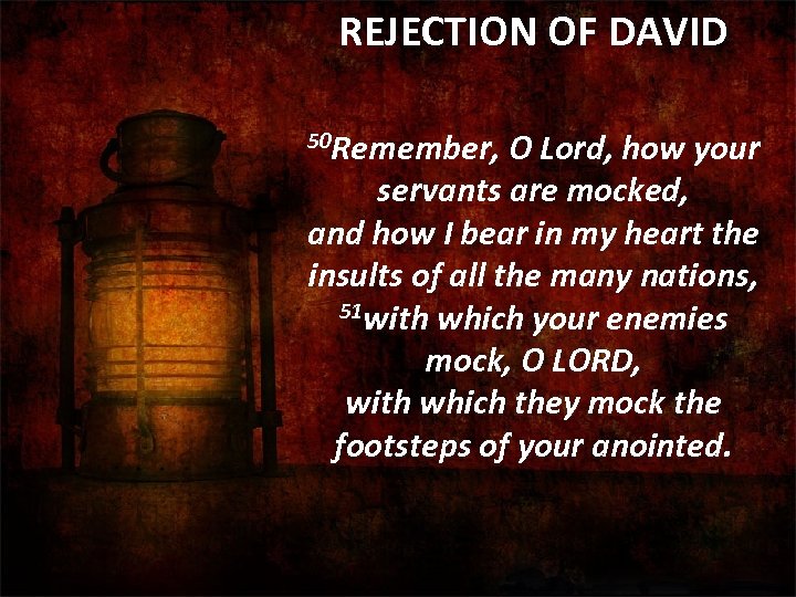 REJECTION OF DAVID 50 Remember, O Lord, how your servants are mocked, and how