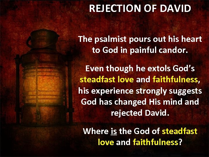 REJECTION OF DAVID The psalmist pours out his heart to God in painful candor.