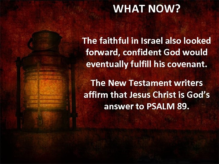 WHAT NOW? The faithful in Israel also looked forward, confident God would eventually fulfill