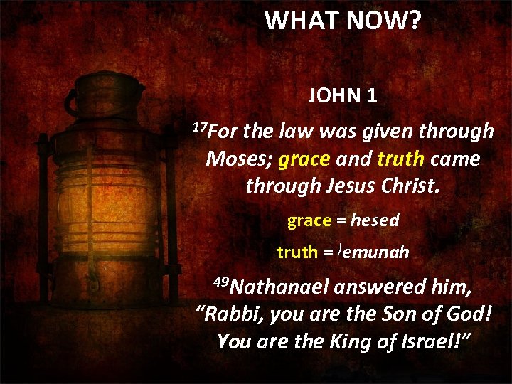 WHAT NOW? JOHN 1 17 For the law was given through Moses; grace and