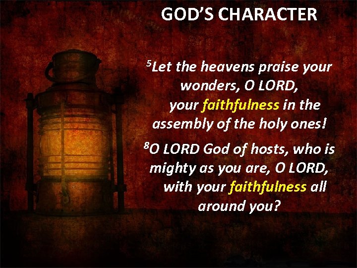 GOD’S CHARACTER 5 Let the heavens praise your wonders, O LORD, your faithfulness in