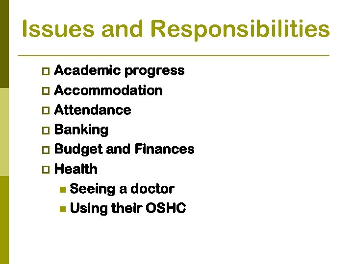 Issues and Responsibilities Academic progress p Accommodation p Attendance p Banking p Budget and