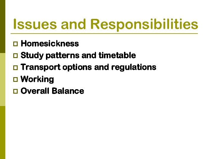 Issues and Responsibilities Homesickness p Study patterns and timetable p Transport options and regulations