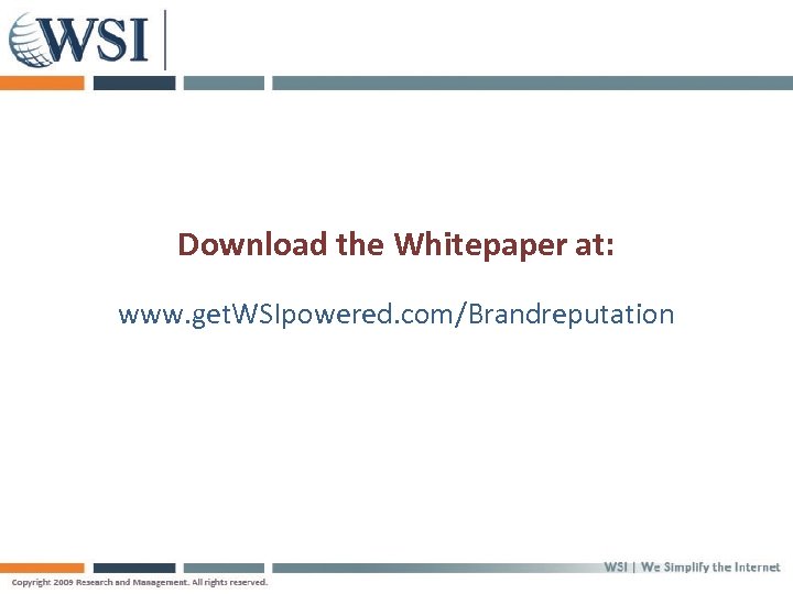 Download the Whitepaper at: www. get. WSIpowered. com/Brandreputation 