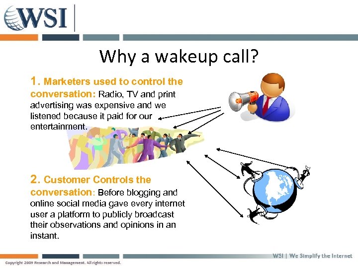 Why a wakeup call? 1. Marketers used to control the conversation: Radio, TV and