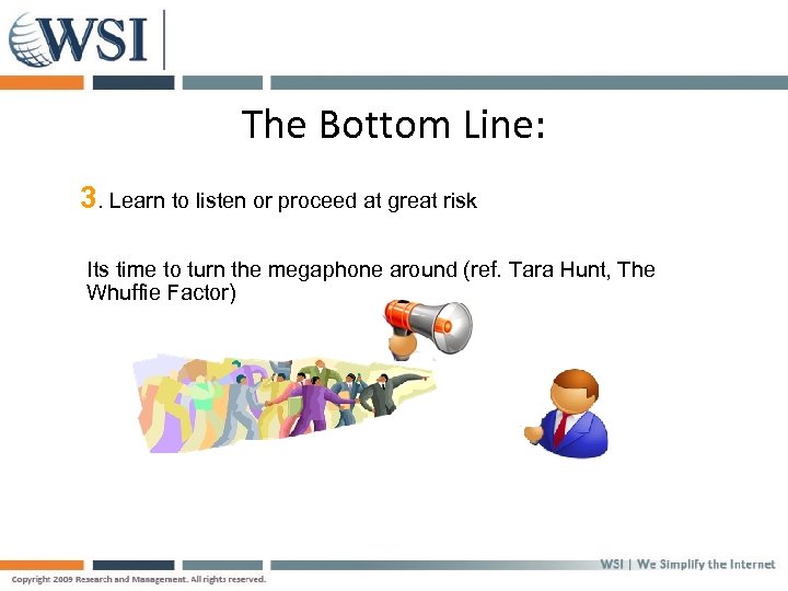 The Bottom Line: 3. Learn to listen or proceed at great risk Its time