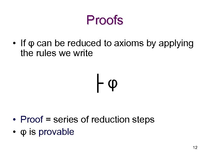 Proofs • If φ can be reduced to axioms by applying the rules we