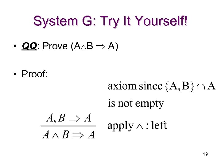 System G: Try It Yourself! • QQ: Prove (A B A) • Proof: 19