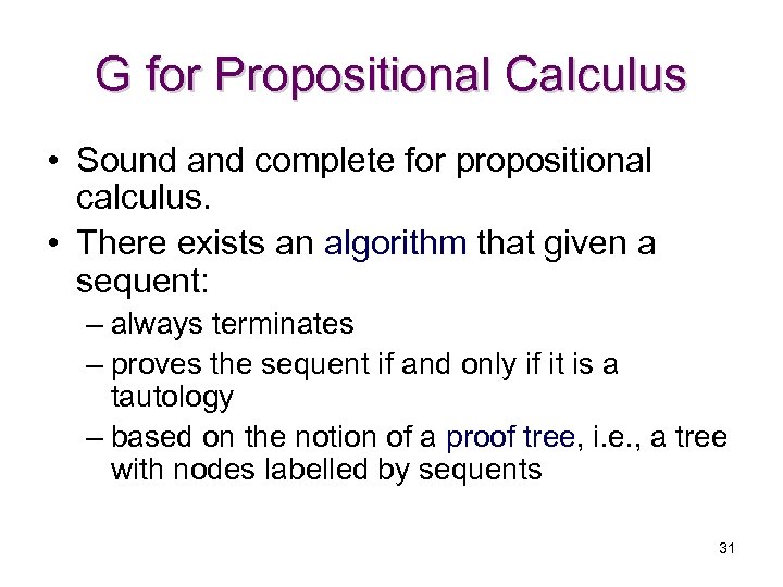 G for Propositional Calculus • Sound and complete for propositional calculus. • There exists