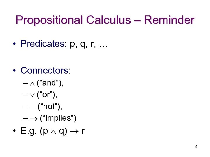 Propositional Calculus – Reminder • Predicates: p, q, r, … • Connectors: – (“and”),