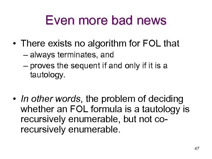 Even more bad news • There exists no algorithm for FOL that – always