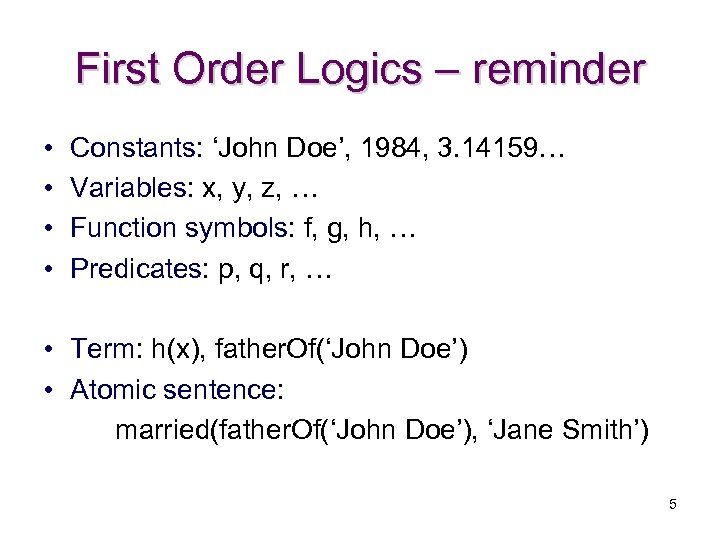 First Order Logics – reminder • • Constants: ‘John Doe’, 1984, 3. 14159… Variables: