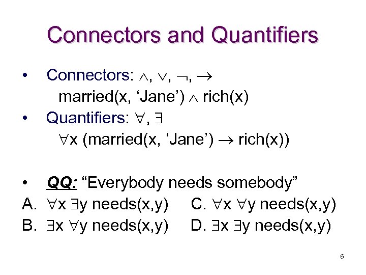 Connectors and Quantifiers • • Connectors: , , , married(x, ‘Jane’) rich(x) Quantifiers: ,