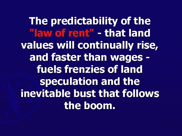 The predictability of the "law of rent" - that land values will continually rise,