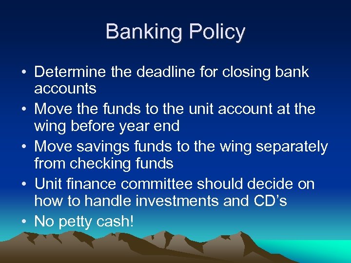 Banking Policy • Determine the deadline for closing bank accounts • Move the funds