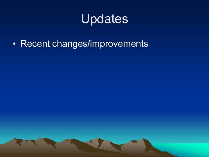 Updates • Recent changes/improvements 