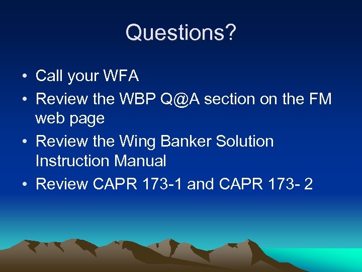 Questions? • Call your WFA • Review the WBP Q@A section on the FM