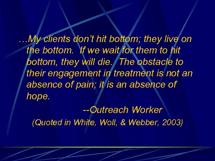 …My clients don’t hit bottom; they live on the bottom. If we wait for