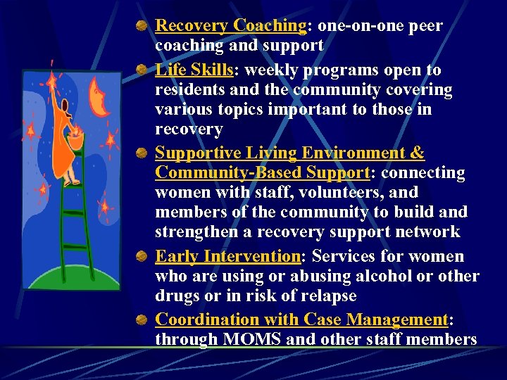 Recovery Coaching: one-on-one peer coaching and support Life Skills: weekly programs open to residents