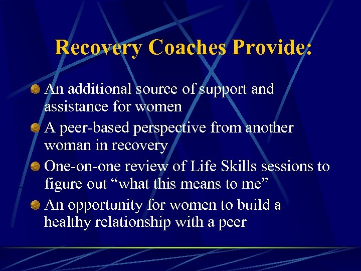 Recovery Coaches Provide: An additional source of support and assistance for women A peer-based