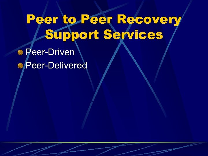 Peer to Peer Recovery Support Services Peer-Driven Peer-Delivered 